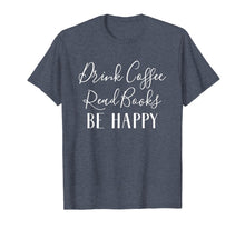 Load image into Gallery viewer, Funny shirts V-neck Tank top Hoodie sweatshirt usa uk au ca gifts for Drink Coffee Read Books Be Happy T-Shirt, Book Lover T-Shirt 2067391