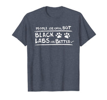 Load image into Gallery viewer, Funny shirts V-neck Tank top Hoodie sweatshirt usa uk au ca gifts for Black Labs are Better T Shirt Black Labrador Retriever Gifts 278032