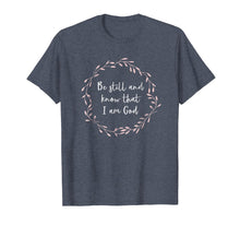 Load image into Gallery viewer, Funny shirts V-neck Tank top Hoodie sweatshirt usa uk au ca gifts for Be Still and Know That I Am God T-Shirt Christian Gift 1671720