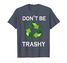 Load image into Gallery viewer, Funny shirts V-neck Tank top Hoodie sweatshirt usa uk au ca gifts for Don't Be Trashy T-Shirt Gifts Recycle To Save Earth Day Tee 3341482