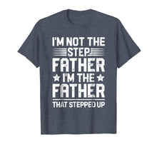 Load image into Gallery viewer, I'm Not The Step Father Stepped Up T Shirt Fathers Day Gifts