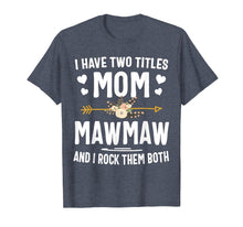 Load image into Gallery viewer, Funny shirts V-neck Tank top Hoodie sweatshirt usa uk au ca gifts for I Have Two Titles Mom And Mawmaw Shirt Mothers Day Gifts 123089