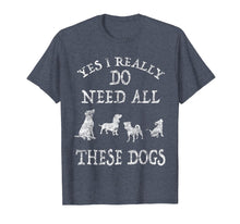 Load image into Gallery viewer, Need All These Dogs Gift For Dog Lover Dog Rescue Shirt