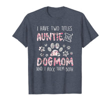 Load image into Gallery viewer, Funny shirts V-neck Tank top Hoodie sweatshirt usa uk au ca gifts for I Have Two Titles Auntie And Dog Mom And I Rock Them TShirt 2972963
