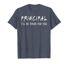 Load image into Gallery viewer, Principal I'll Be There for You Funny Back to School Gifts T-Shirt
