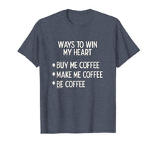 Load image into Gallery viewer, Funny shirts V-neck Tank top Hoodie sweatshirt usa uk au ca gifts for Ways To Win My Heart Coffee Coffee Love T-Shirt 1133416