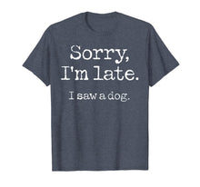 Load image into Gallery viewer, Sorry I'm Late I Saw A Dog TShirt96537