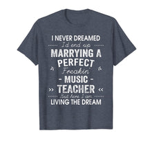 Load image into Gallery viewer, I Never Dreamed I'd End Up Marrying A Perfect Music Teacher T-Shirt-749493
