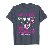 Load image into Gallery viewer, March Girl Stepping Into My Birthday Like A Boss TShirt210617