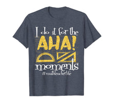 Load image into Gallery viewer, Math Teacher Life AHA Moments Satisfaction Funny Gift Idea T-Shirt