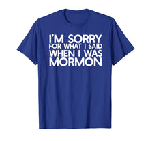 Load image into Gallery viewer, Funny shirts V-neck Tank top Hoodie sweatshirt usa uk au ca gifts for I'M SORRY FOR WHAT I SAID WHEN I WAS MORMON Ex LDS T-Shirt 187797