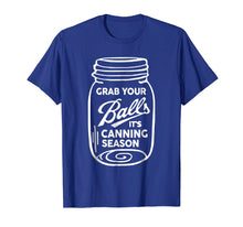 Load image into Gallery viewer, Grab Your Balls It's Canning Season Funny Quote Shirt
