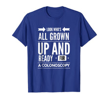 Load image into Gallery viewer, Look Who's All Grown Up And Ready For A Colonoscopy T shirt