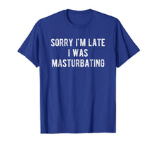Load image into Gallery viewer, Funny shirts V-neck Tank top Hoodie sweatshirt usa uk au ca gifts for Sorry I'm Late I Was Masturbating T Shirt Gift for Women Men 1562778