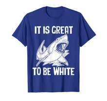 Load image into Gallery viewer, Funny shirts V-neck Tank top Hoodie sweatshirt usa uk au ca gifts for It Is Great To Be White T-Shirt funny saying sarcastic shark 798730