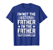 Load image into Gallery viewer, I'm Not The Step Father Stepped Up T Shirt Fathers Day Gifts