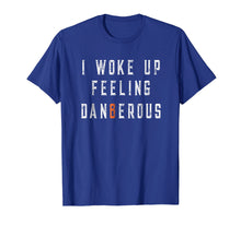 Load image into Gallery viewer, Funny shirts V-neck Tank top Hoodie sweatshirt usa uk au ca gifts for I Woke Up Feeling Dangerous T-shirt 1324708