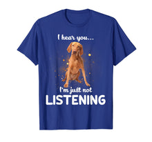 Load image into Gallery viewer, Vizsla I Hear You Not Listening T-Shirt