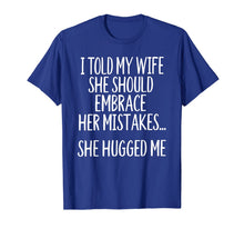Load image into Gallery viewer, I Told My Wife To Embrace Her Mistakes T-Shirt-1527171