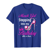 Load image into Gallery viewer, March Girl Stepping Into My Birthday Like A Boss TShirt210617