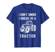 Load image into Gallery viewer, I Don't Snore I Dream I'm A Tractor Tshirt Funny Farm Gifts T-Shirt-1524168