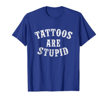 Load image into Gallery viewer, Tattoos Are Stupid Funny Sarcastic Tattoo T-Shirt Gift-557381