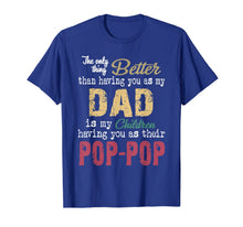 Load image into Gallery viewer, The only thing better than having you as dad is poppop T-Shirt375692