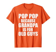 Load image into Gallery viewer, Pop Pop Because Grandpa Is For Old Guy Tee Fathers Day Gifts T-Shirt-3214432