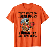 Load image into Gallery viewer, That's what I do I read books I drink tea and I know things T-Shirt-204395