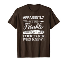 Load image into Gallery viewer, Funny shirts V-neck Tank top Hoodie sweatshirt usa uk au ca gifts for Apparently We're Trouble When We Are Together Gifts Shirt 408767