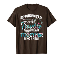 Load image into Gallery viewer, Funny shirts V-neck Tank top Hoodie sweatshirt usa uk au ca gifts for Apparently We're Trouble When We Are Together Funny Shirt 2914031