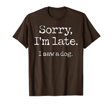 Load image into Gallery viewer, Sorry I'm Late I Saw A Dog TShirt96537