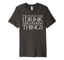 Load image into Gallery viewer, THAT'S WHAT I DO I DRINK AND I KNOW THINGS T-Shirt 638418