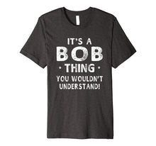 Load image into Gallery viewer, Funny shirts V-neck Tank top Hoodie sweatshirt usa uk au ca gifts for It's A Bob Thing Funny Novelty Gifts Name T-shirt Men 1059923