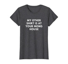 Load image into Gallery viewer, My Other Shirt is At Your Moms House Gift TShirt384086