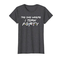 Load image into Gallery viewer, The One Where I Turn Forty Funny 40th Birthday Shirt-150062