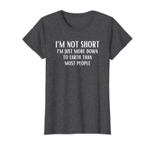 Load image into Gallery viewer, Funny shirts V-neck Tank top Hoodie sweatshirt usa uk au ca gifts for I'm Not Short I'm Just More Down To Earth Than Most People T-Shirt 671752