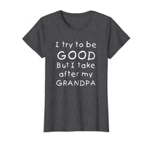 Load image into Gallery viewer, Funny shirts V-neck Tank top Hoodie sweatshirt usa uk au ca gifts for I Try To Be Good But I Take After My Grandpa T Shirt Gift 1035030
