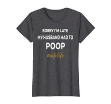 Load image into Gallery viewer, Funny shirts V-neck Tank top Hoodie sweatshirt usa uk au ca gifts for Sorry Im Late My Husband Had To Poop Wifelife Funny Shirt 2888057