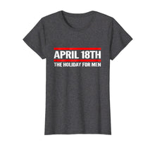 Load image into Gallery viewer, Funny shirts V-neck Tank top Hoodie sweatshirt usa uk au ca gifts for April 18th: The Holiday for Men T-Shirt 1876544