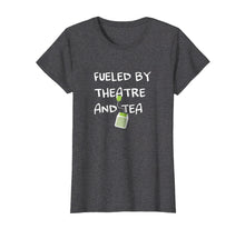 Load image into Gallery viewer, Funny shirts V-neck Tank top Hoodie sweatshirt usa uk au ca gifts for Fueled by Theatre and Tea Shirt, Actor, Theater Gifts 1873731