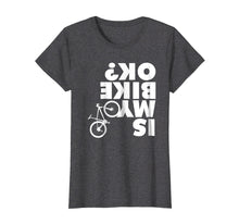 Load image into Gallery viewer, Is My Bike Ok T-Shirt Funny Mountain Bike Shirt