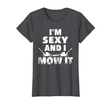 Load image into Gallery viewer, I'm Sexy And I Mow It T-Shirt For Cool Landscapers