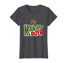 Load image into Gallery viewer, Funny shirts V-neck Tank top Hoodie sweatshirt usa uk au ca gifts for Funny I'd Mountand Doya Pun Cool Tshirts Inappropriate Gifts 4158571