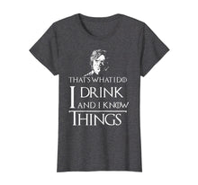 Load image into Gallery viewer, Funny shirts V-neck Tank top Hoodie sweatshirt usa uk au ca gifts for I Drink and I Know Things T-Shirt 1089659