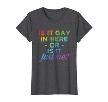 Load image into Gallery viewer, Is It Gay In Here Or Is It Just Me Funny Gay Pride Tshirt