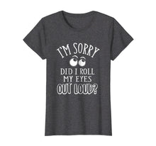 Load image into Gallery viewer, Funny shirts V-neck Tank top Hoodie sweatshirt usa uk au ca gifts for I'm Sorry Did I Roll My Eyes Out Loud T-Shirt Funny Novelty 2366041