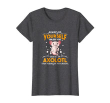 Load image into Gallery viewer, Funny shirts V-neck Tank top Hoodie sweatshirt usa uk au ca gifts for Always Be Yourself Unless You Can Be An Axolotl Shirt 2111097
