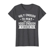 Load image into Gallery viewer, Funny shirts V-neck Tank top Hoodie sweatshirt usa uk au ca gifts for Holy enough to pray for you hood enough to swing on you Tee 1705041