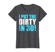 Load image into Gallery viewer, I Put The Dirty In 30! Funny Birthday Party T-Shirt Gift